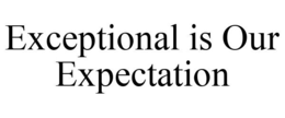 EXCEPTIONAL IS OUR EXPECTATION trademark