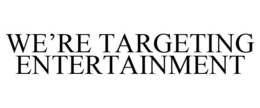 WE'RE TARGETING ENTERTAINMENT trademark