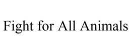 FIGHT FOR ALL ANIMALS trademark