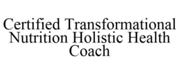 CERTIFIED TRANSFORMATIONAL NUTRITION HOLISTIC HEALTH COACH trademark