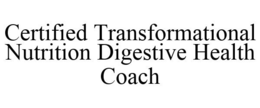 CERTIFIED TRANSFORMATIONAL NUTRITION DIGESTIVE HEALTH COACH trademark