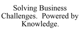 SOLVING BUSINESS CHALLENGES. POWERED BY KNOWLEDGE. trademark