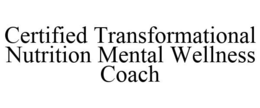 CERTIFIED TRANSFORMATIONAL NUTRITION MENTAL WELLNESS COACH trademark
