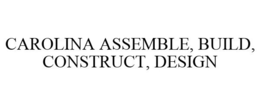 CAROLINA ASSEMBLE, BUILD, CONSTRUCT, DESIGN trademark