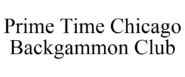 PRIME TIME CHICAGO BACKGAMMON CLUB trademark
