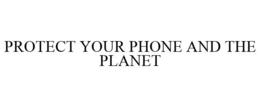 PROTECT YOUR PHONE AND THE PLANET trademark