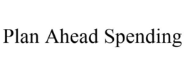 PLAN AHEAD SPENDING trademark