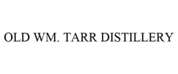 OLD WM. TARR DISTILLERY trademark