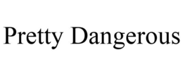 PRETTY DANGEROUS trademark