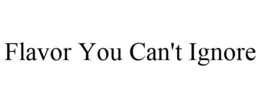 FLAVOR YOU CAN'T IGNORE trademark