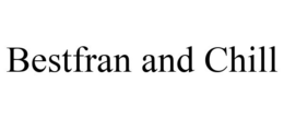 BESTFRAN AND CHILL trademark