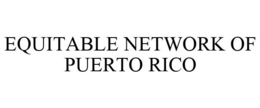 EQUITABLE NETWORK OF PUERTO RICO trademark
