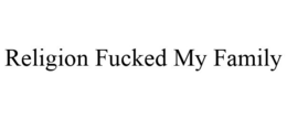 RELIGION FUCKED MY FAMILY trademark