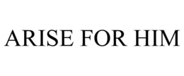 ARISE FOR HIM trademark