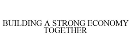 BUILDING A STRONG ECONOMY TOGETHER trademark