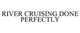 RIVER CRUISING DONE PERFECTLY trademark