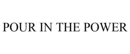 POUR IN THE POWER trademark