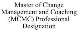 MASTER OF CHANGE MANAGEMENT AND COACHING (MCMC) PROFESSIONAL DESIGNATION trademark