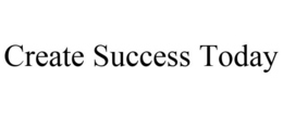 CREATE SUCCESS TODAY trademark