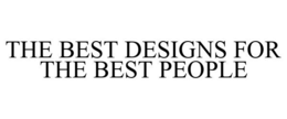 THE BEST DESIGNS FOR THE BEST PEOPLE trademark