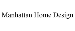 MANHATTAN HOME DESIGN trademark