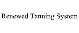 RENEWED TANNING SYSTEM trademark