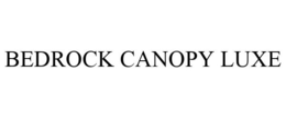 BEDROCK CANOPY LUXE trademark