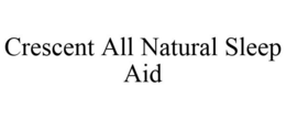 CRESCENT ALL NATURAL SLEEP AID trademark