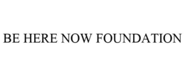 BE HERE NOW FOUNDATION trademark