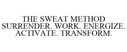 THE SWEAT METHOD SURRENDER. WORK. ENERGIZE. ACTIVATE. TRANSFORM. trademark