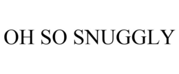 OH SO SNUGGLY trademark