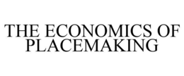 THE ECONOMICS OF PLACEMAKING trademark