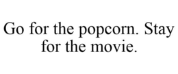 GO FOR THE POPCORN. STAY FOR THE MOVIE. trademark