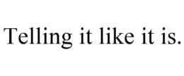 TELLING IT LIKE IT IS. trademark