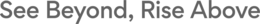 SEE BEYOND, RISE ABOVE trademark