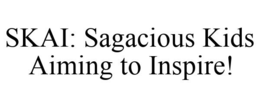SKAI: SAGACIOUS KIDS AIMING TO INSPIRE! trademark
