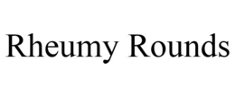RHEUMY ROUNDS trademark