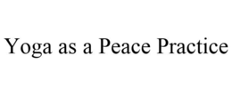 YOGA AS A PEACE PRACTICE trademark