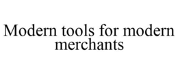 MODERN TOOLS FOR MODERN MERCHANTS trademark