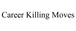 CAREER KILLING MOVES trademark