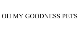 OH MY GOODNESS PETS trademark