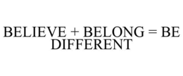 BELIEVE + BELONG = BE DIFFERENT trademark