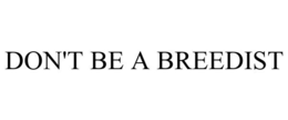 DON'T BE A BREEDIST trademark