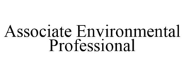 ASSOCIATE ENVIRONMENTAL PROFESSIONAL trademark
