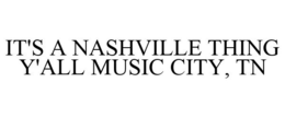 IT'S A NASHVILLE THING Y'ALL MUSIC CITY, TN trademark