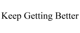 KEEP GETTING BETTER trademark