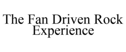 THE FAN DRIVEN ROCK EXPERIENCE trademark