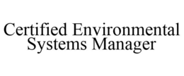 CERTIFIED ENVIRONMENTAL SYSTEMS MANAGER trademark