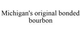 MICHIGAN'S ORIGINAL BONDED BOURBON trademark