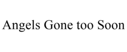 ANGELS GONE TOO SOON trademark